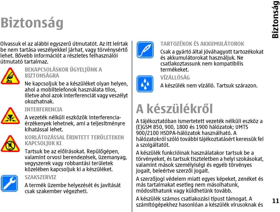 INTERFERENCIA A vezeték nélküli eszközök interferenciaérzékenyek lehetnek, ami a teljesítményre kihatással lehet. KORLÁTOZÁSSAL ÉRINTETT TERÜLETEKEN KAPCSOLJUK KI Tartsuk be az előírásokat.