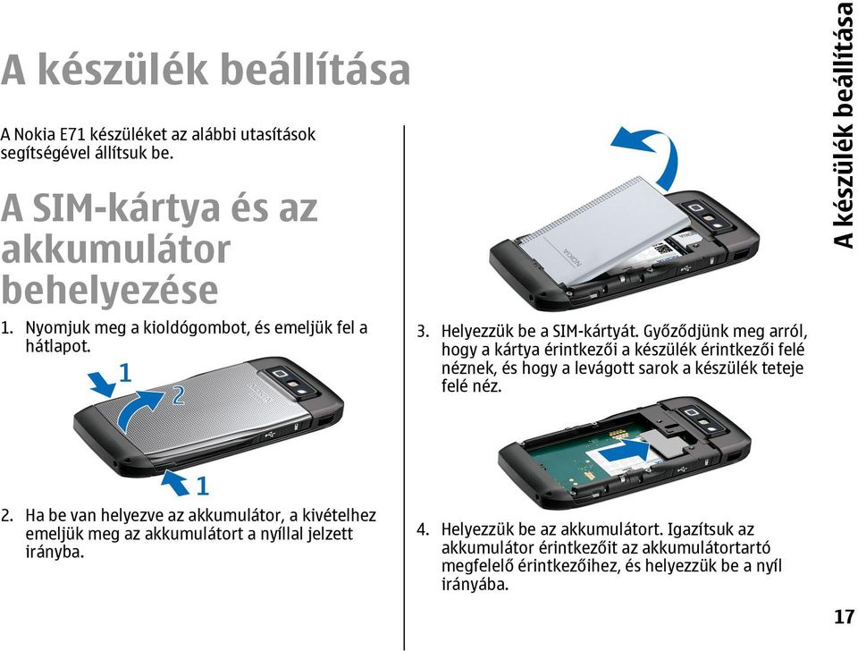 Győződjünk meg arról, hogy a kártya érintkezői a készülék érintkezői felé néznek, és hogy a levágott sarok a készülék teteje felé néz. A készülék beállítása 2.