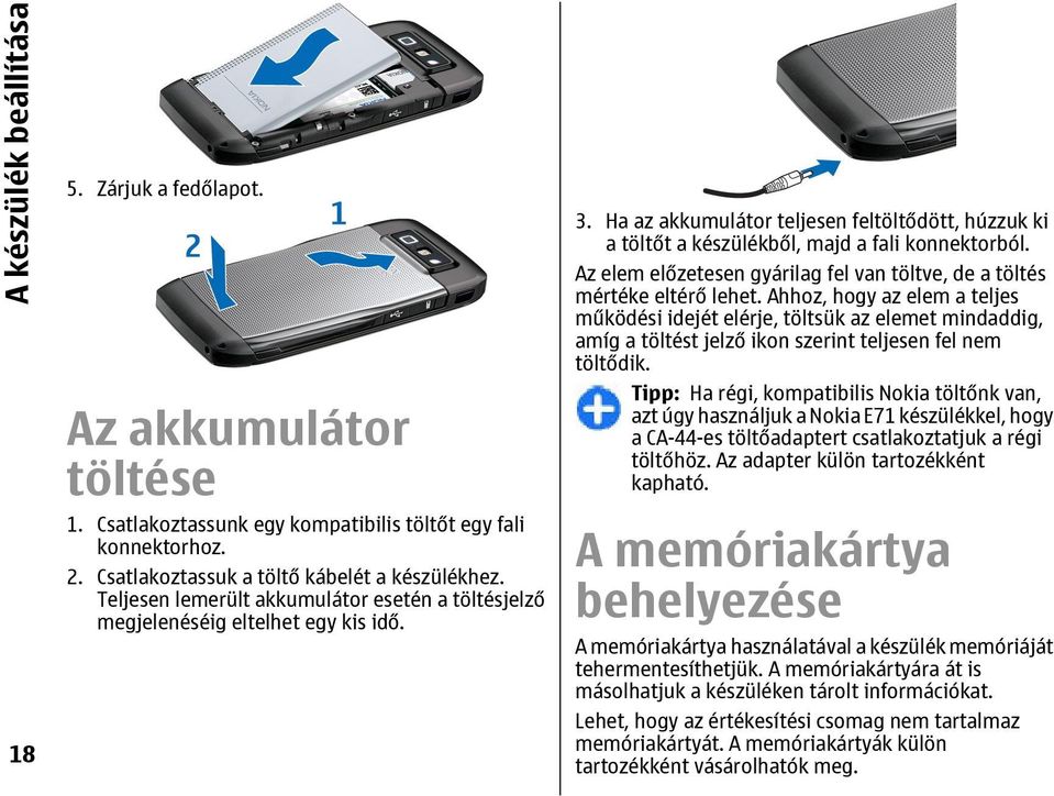 Az elem előzetesen gyárilag fel van töltve, de a töltés mértéke eltérő lehet.