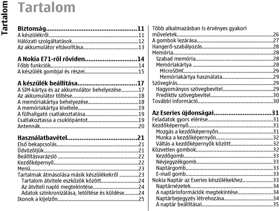 ..19 Csatlakoztassa a csuklópántot...19 Antennák...20 Használatbavétel...21 Első bekapcsolás...21 Üdvözöljük...21 Beállításvarázsló...22 Kezdőképernyő...22 Menü.