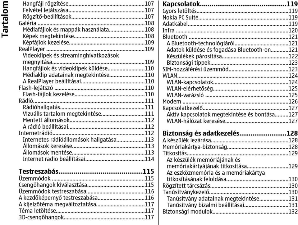 ..110 Flash-fájlok kezelése...110 Rádió...111 Rádióhallgatás...111 Vizuális tartalom megtekintése...111 Mentett állomások...112 A rádió beállításai...112 Internetrádió.