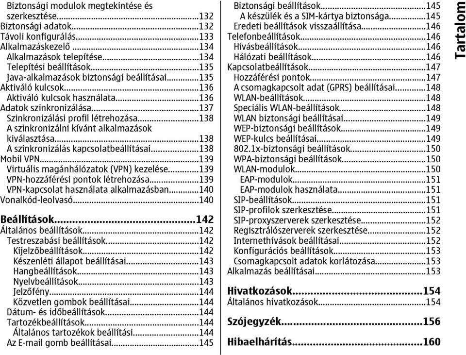 ..138 A szinkronizálni kívánt alkalmazások kiválasztása...138 A szinkronizálás kapcsolatbeállításai...138 Mobil VPN...139 Virtuális magánhálózatok (VPN) kezelése.