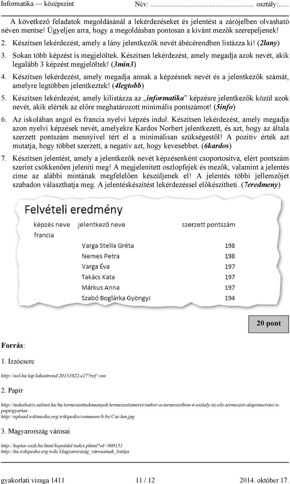 Készítsen lekérdezést, amely megadja azok nevét, akik legalább 3 képzést megjelöltek! (3min3) 4.