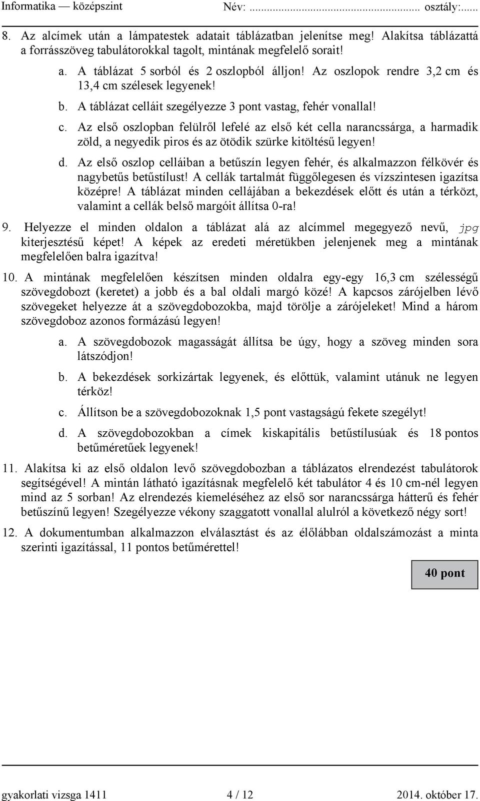 d. Az első oszlop celláiban a betűszín legyen fehér, és alkalmazzon félkövér és nagybetűs betűstílust! A cellák tartalmát függőlegesen és vízszintesen igazítsa középre!