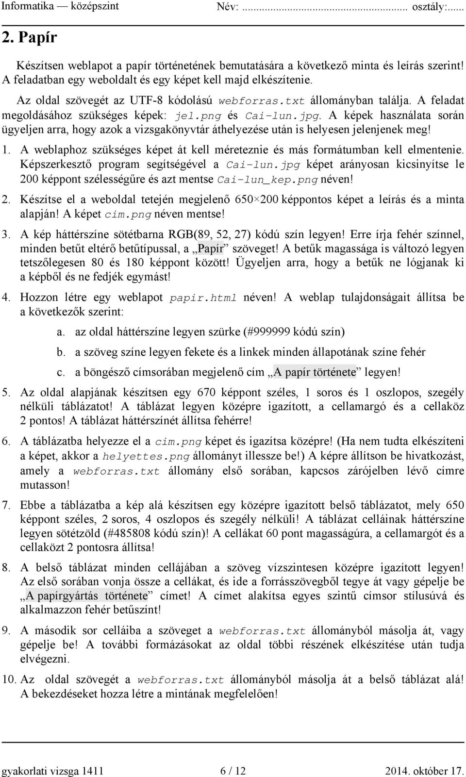 A képek használata során ügyeljen arra, hogy azok a vizsgakönyvtár áthelyezése után is helyesen jelenjenek meg! 1. A weblaphoz szükséges képet át kell méreteznie és más formátumban kell elmentenie.
