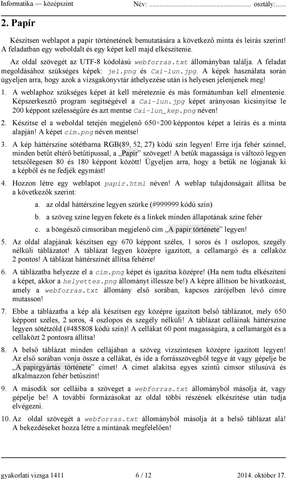 A képek használata során ügyeljen arra, hogy azok a vizsgakönyvtár áthelyezése után is helyesen jelenjenek meg! 1. A weblaphoz szükséges képet át kell méreteznie és más formátumban kell elmentenie.