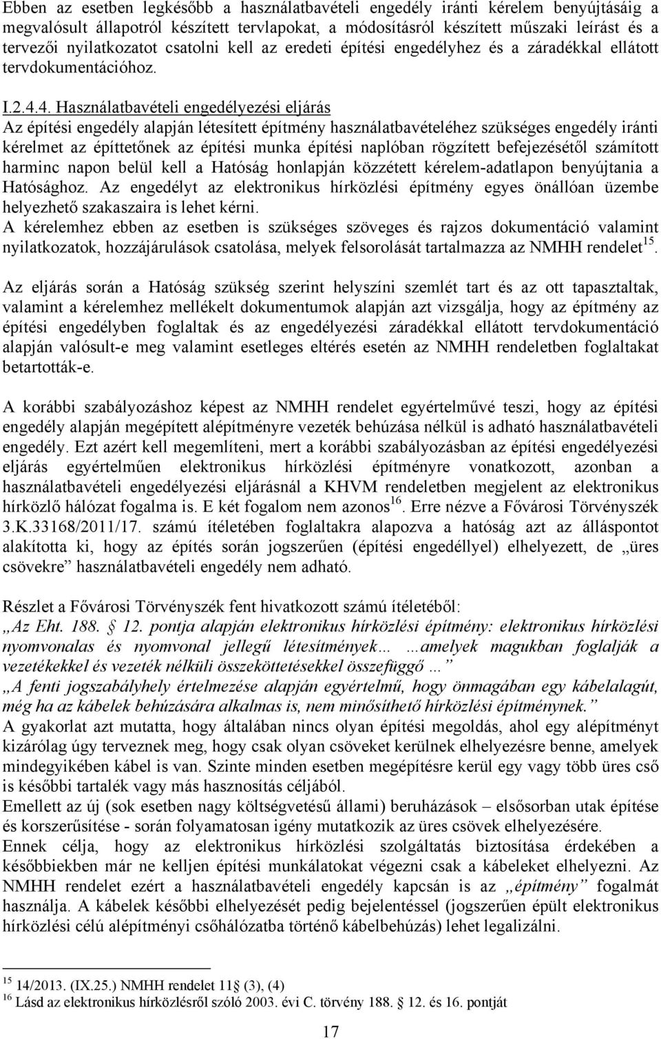 4. Használatbavételi engedélyezési eljárás Az építési engedély alapján létesített építmény használatbavételéhez szükséges engedély iránti kérelmet az építtetőnek az építési munka építési naplóban