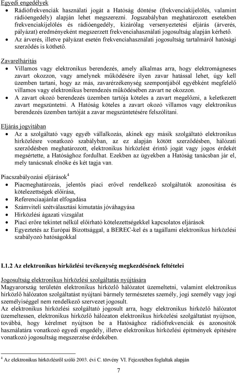 kérhető. Az árverés, illetve pályázat esetén frekvenciahasználati jogosultság tartalmáról hatósági szerződés is köthető.