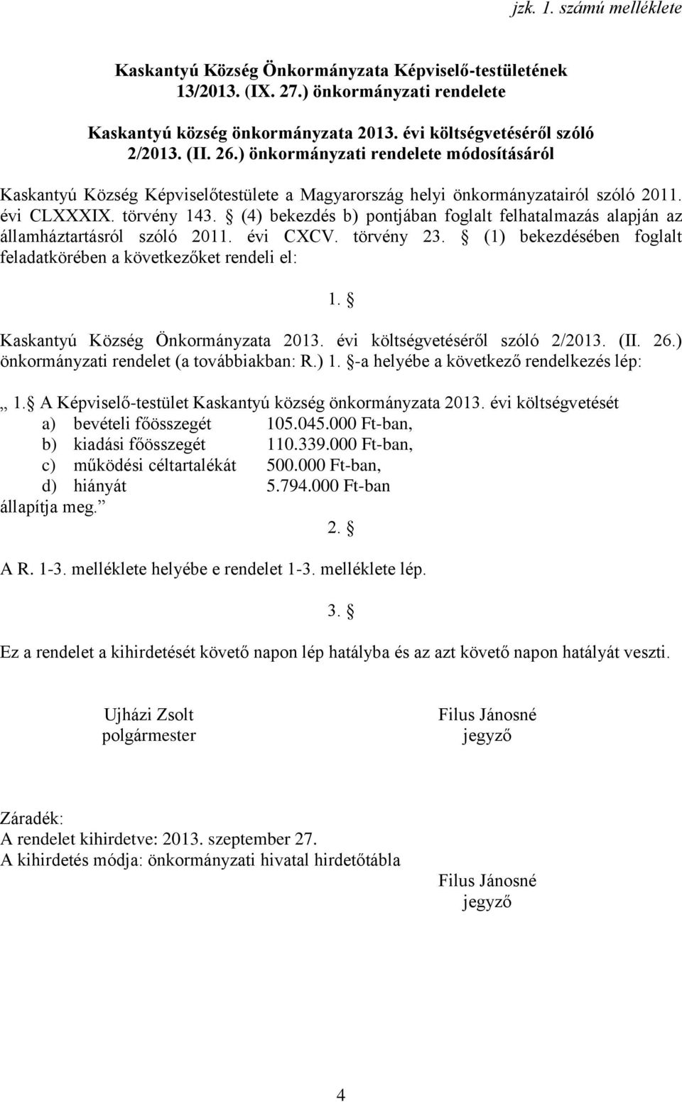 (4) bekezdés b) pontjában foglalt felhatalmazás alapján az államháztartásról szóló 2011. évi CXCV. törvény 23. (1) bekezdésében foglalt feladatkörében a következőket rendeli el: 1.