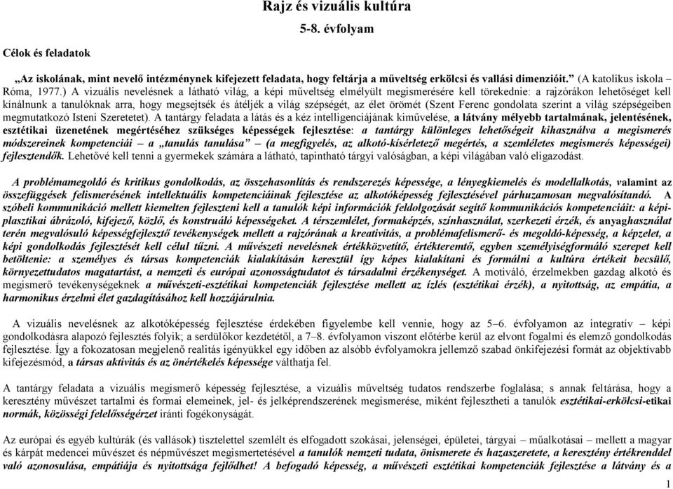 ) A vizuális nevelésnek a látható világ, a képi műveltség elmélyült megismerésére kell törekednie: a rajzórákon lehetőséget kell kínálnunk a tanulóknak arra, hogy megsejtsék és átéljék a világ