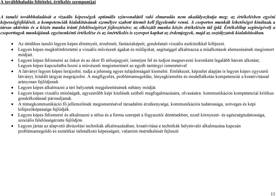 A csoportos munkák lehetőséget kínálnak a társas aktivitás és a közös munka iránti felelősségérzet fejlesztésére; az elkészült munka közös értékelésén túl (pld.