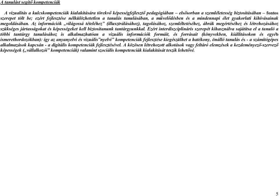 Az információk világossá tételéhez (illusztrálásához), tagolásához, szemléltetéséhez, ábrák megértéséhez és létrehozásához szükséges jártasságokat és képességeket kell biztosítanunk tantárgyunkkal.