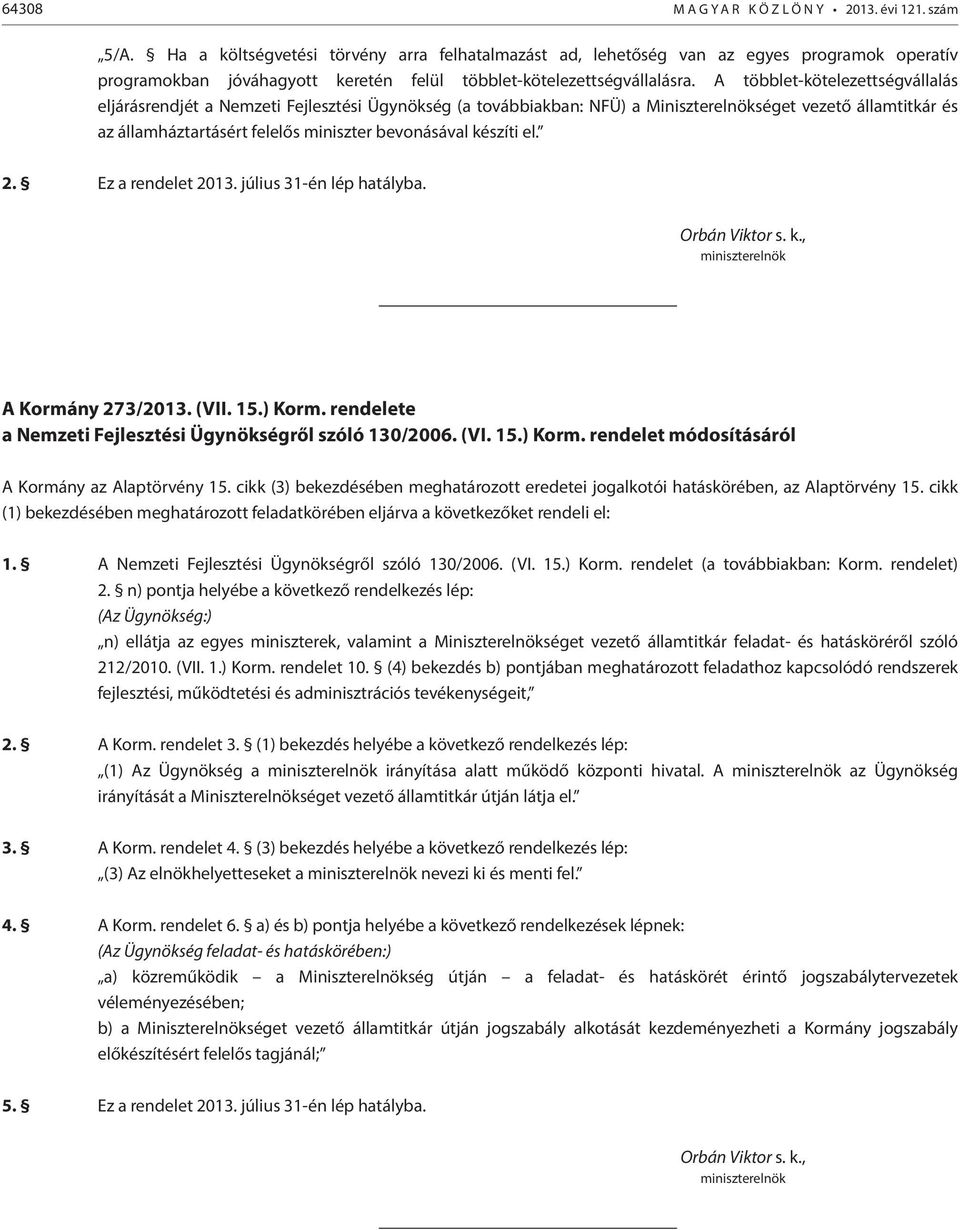 A többlet-kötelezettségvállalás eljárásrendjét a Nemzeti Fejlesztési Ügynökség (a továbbiakban: NFÜ) a Miniszterelnökséget vezető államtitkár és az államháztartásért felelős miniszter bevonásával