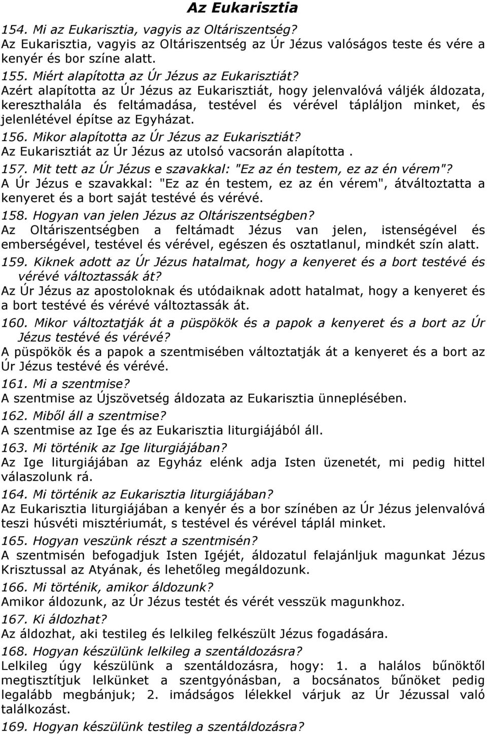 Azért alapította az Úr Jézus az Eukarisztiát, hogy jelenvalóvá váljék áldozata, kereszthalála és feltámadása, testével és vérével tápláljon minket, és jelenlétével építse az Egyházat. 156.