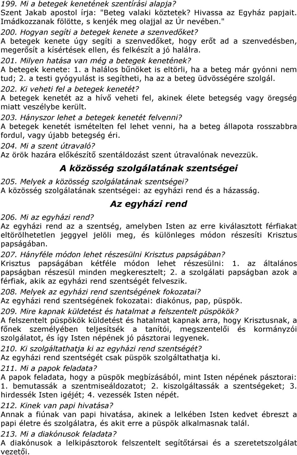 Milyen hatása van még a betegek kenetének? A betegek kenete: 1. a halálos bűnöket is eltörli, ha a beteg már gyónni nem tud; 2. a testi gyógyulást is segítheti, ha az a beteg üdvösségére szolgál. 202.