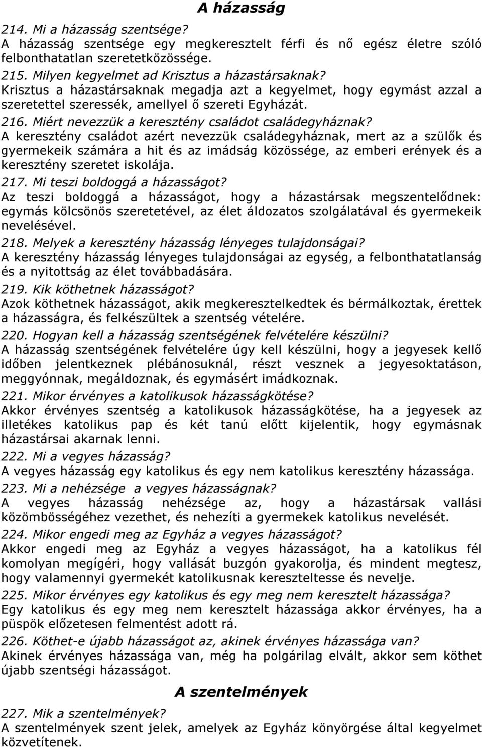 A keresztény családot azért nevezzük családegyháznak, mert az a szülők és gyermekeik számára a hit és az imádság közössége, az emberi erények és a keresztény szeretet iskolája. 217.