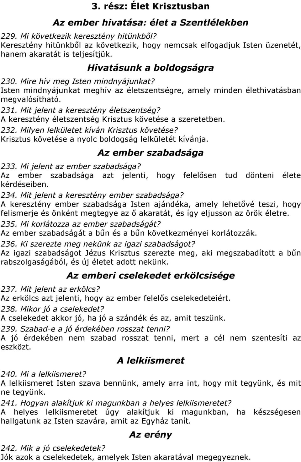 Isten mindnyájunkat meghív az életszentségre, amely minden élethivatásban megvalósítható. 231. Mit jelent a keresztény életszentség? A keresztény életszentség Krisztus követése a szeretetben. 232.