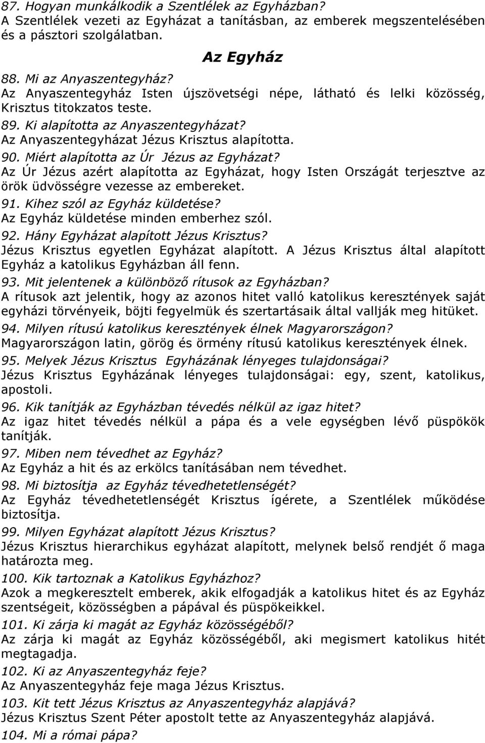 Miért alapította az Úr Jézus az Egyházat? Az Úr Jézus azért alapította az Egyházat, hogy Isten Országát terjesztve az örök üdvösségre vezesse az embereket. 91. Kihez szól az Egyház küldetése?