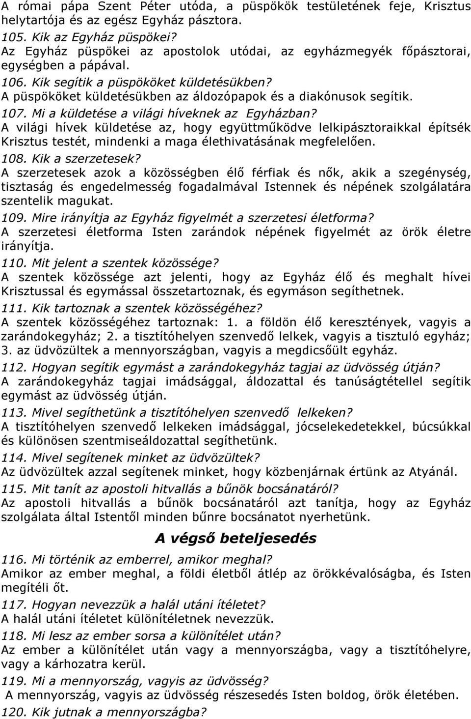 A püspököket küldetésükben az áldozópapok és a diakónusok segítik. 107. Mi a küldetése a világi híveknek az Egyházban?