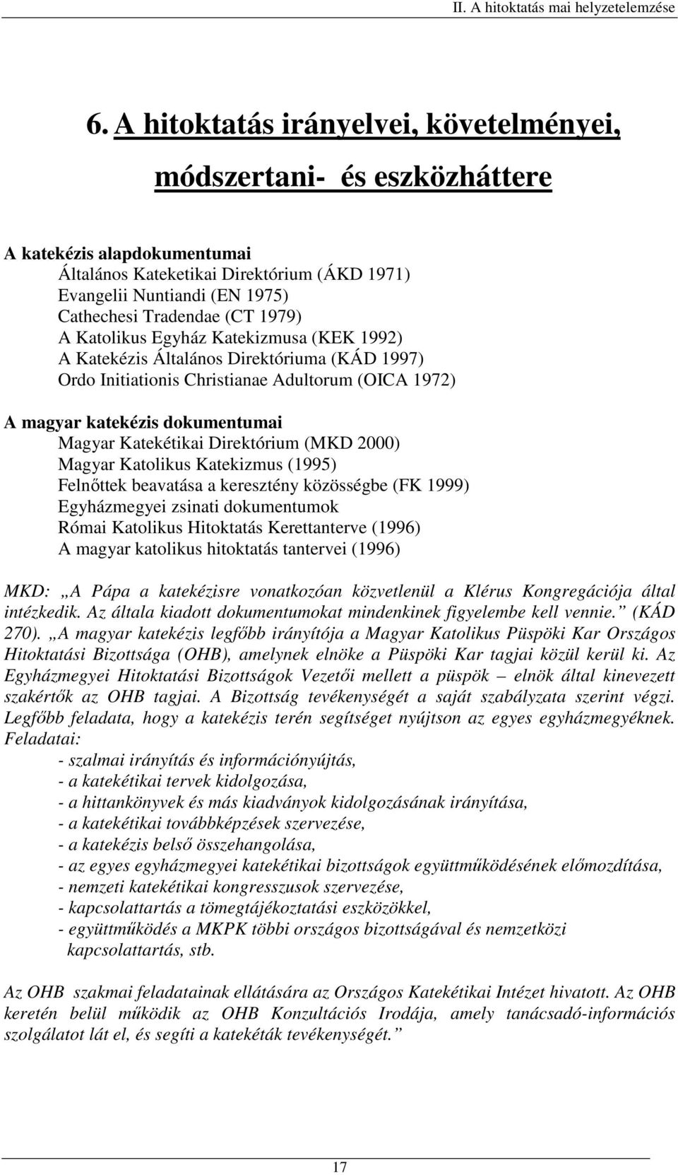 Katekétikai Direktórium (MKD 2000) Magyar Katolikus Katekizmus (1995) Felnőttek beavatása a keresztény közösségbe (FK 1999) Egyházmegyei zsinati dokumentumok Római Katolikus Hitoktatás Kerettanterve