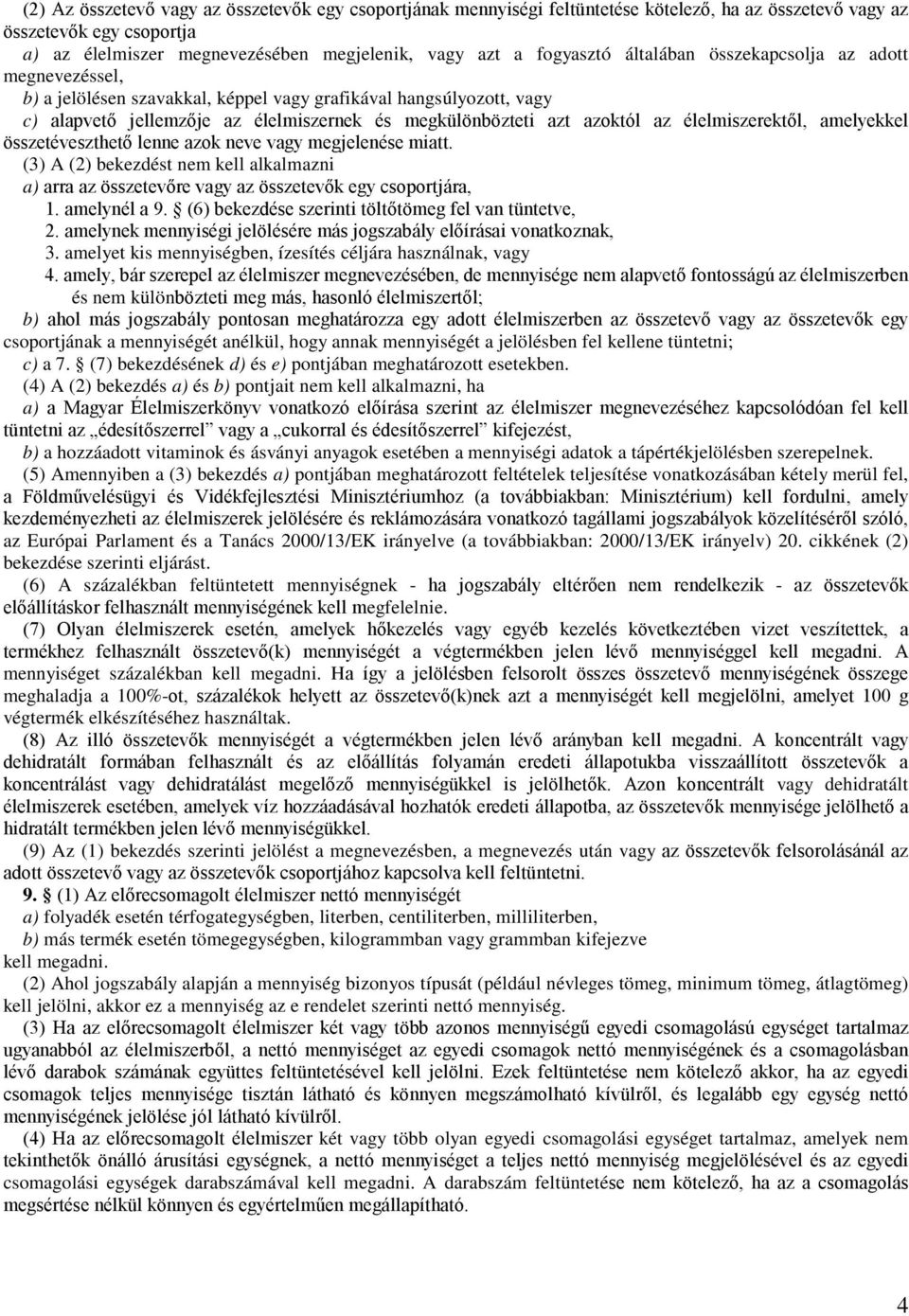 az élelmiszerektıl, amelyekkel összetéveszthetı lenne azok neve vagy megjelenése miatt. (3) A (2) bekezdést nem kell alkalmazni a) arra az összetevıre vagy az összetevık egy csoportjára, 1.