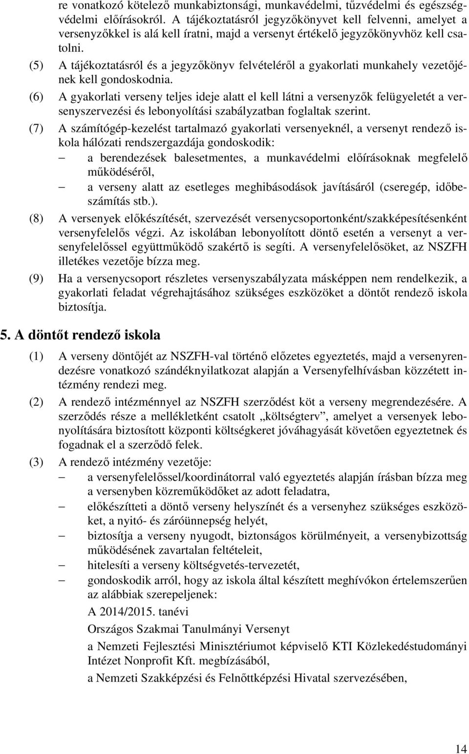 (5) A tájékoztatásról és a jegyzőkönyv felvételéről a gyakorlati munkahely vezetőjének kell gondoskodnia.