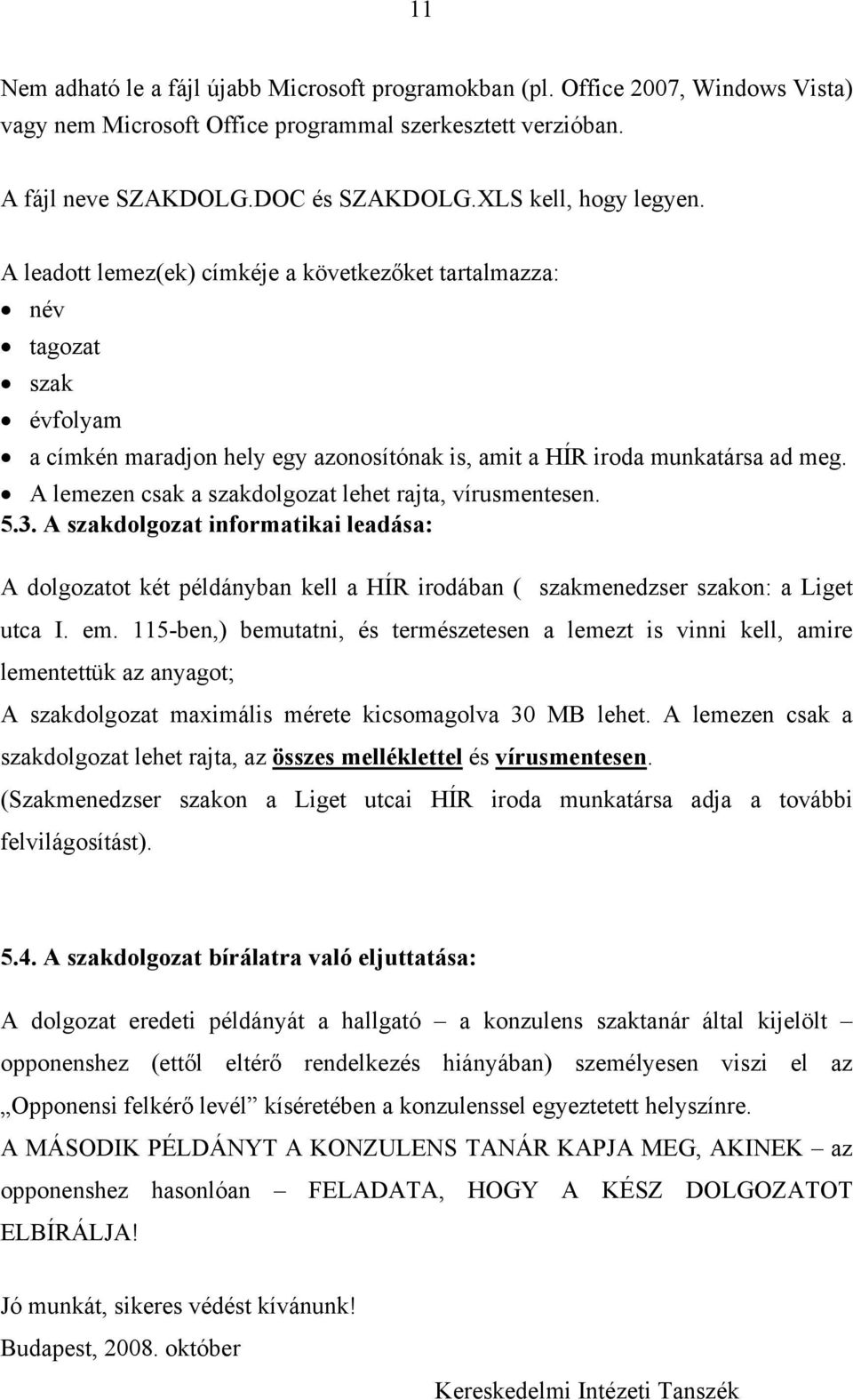 A lemezen csak a szakdolgozat lehet rajta, vírusmentesen. 5.3. A szakdolgozat informatikai leadása: A dolgozatot két példányban kell a HÍR irodában ( szakmenedzser szakon: a Liget utca I. em.