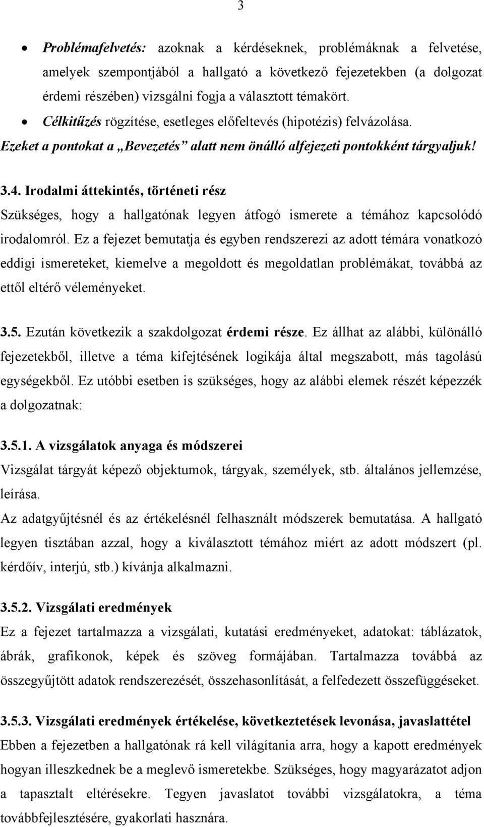 Irodalmi áttekintés, történeti rész Szükséges, hogy a hallgatónak legyen átfogó ismerete a témához kapcsolódó irodalomról.