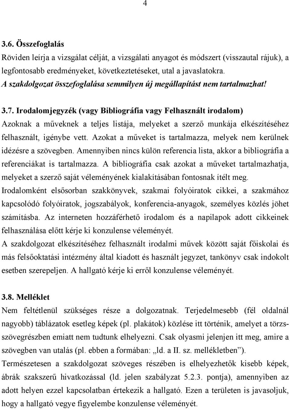 Irodalomjegyzék (vagy Bibliográfia vagy Felhasznált irodalom) Azoknak a műveknek a teljes listája, melyeket a szerző munkája elkészítéséhez felhasznált, igénybe vett.