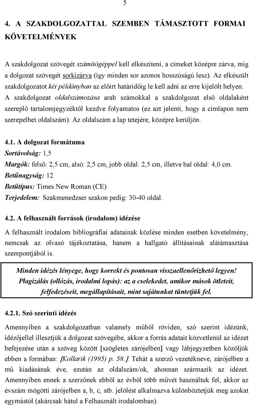 A szakdolgozat oldalszámozása arab számokkal a szakdolgozat első oldalaként szereplő tartalomjegyzéktől kezdve folyamatos (ez azt jelenti, hogy a címlapon nem szerepelhet oldalszám).