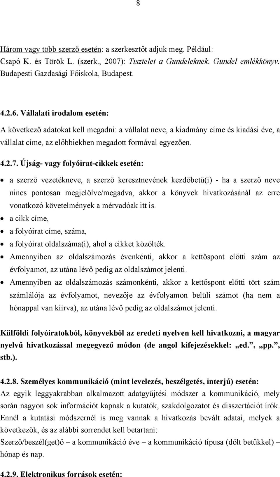 Újság- vagy folyóirat-cikkek esetén: a szerző vezetékneve, a szerző keresztnevének kezdőbetű(i) - ha a szerző neve nincs pontosan megjelölve/megadva, akkor a könyvek hivatkozásánál az erre vonatkozó