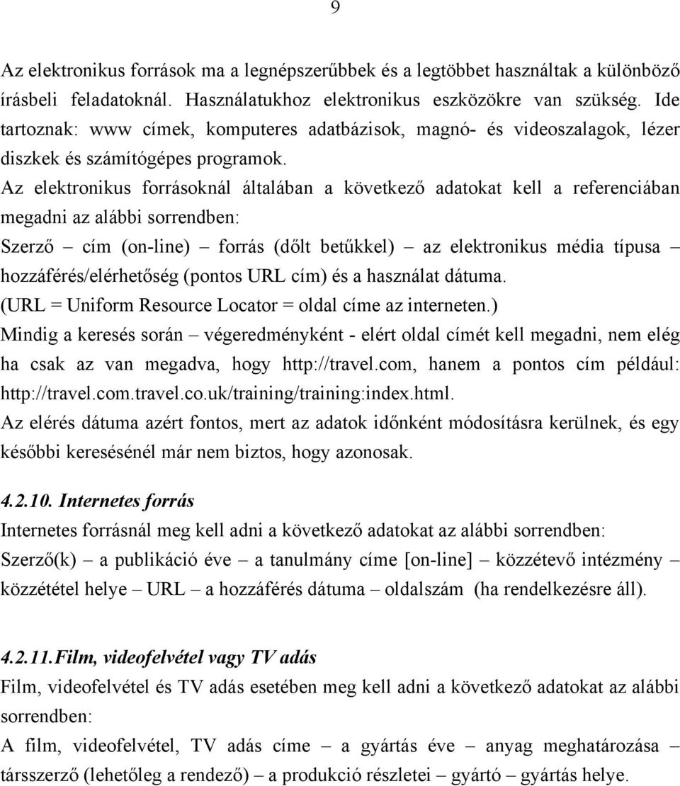 Az elektronikus forrásoknál általában a következő adatokat kell a referenciában megadni az alábbi sorrendben: Szerző cím (on-line) forrás (dőlt betűkkel) az elektronikus média típusa