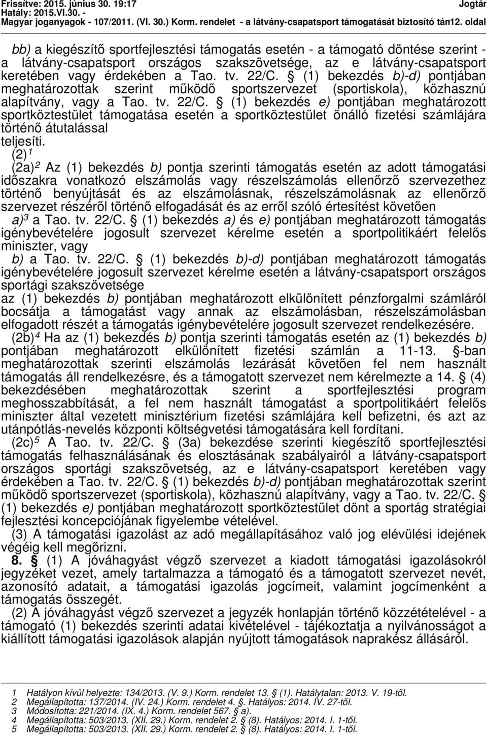 a Tao. tv. 22/C. (1) bekezdés b)-d) pontjában meghatározottak szerint működő sportszervezet (sportiskola), közhasznú alapítvány, vagy a Tao. tv. 22/C. (1) bekezdés e) pontjában meghatározott sportköztestület támogatása esetén a sportköztestület önálló fizetési számlájára történő átutalással teljesíti.