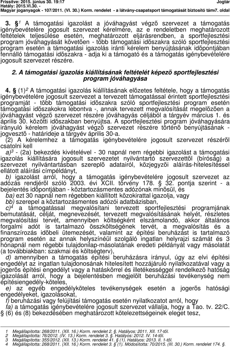 eljárásrendben, a sportfejlesztési program jóváhagyását követően - több támogatási időszakra szóló sportfejlesztési program esetén a támogatási igazolás iránti kérelem benyújtásának időpontjában