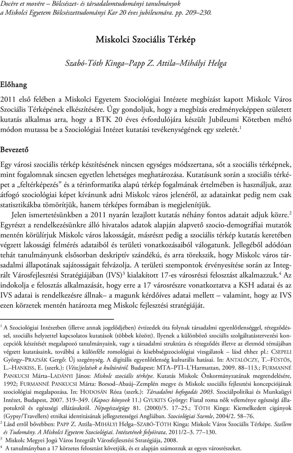 Úgy gondoljuk, hogy a megbízás eredményeképpen született kutatás alkalmas arra, hogy a BTK 20 éves évfordulójára készült Jubileumi Kötetben méltó módon mutassa be a Szociológiai Intézet kutatási