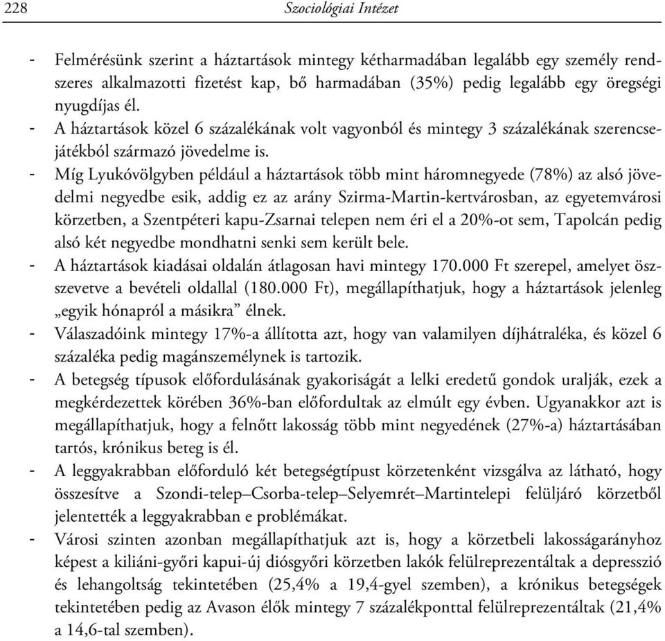 - Míg Lyukóvölgyben például a háztartások több mint háromnegyede (78%) az alsó jövedelmi negyedbe esik, addig ez az arány Szirma-Martin-kertvárosban, az egyetemvárosi körzetben, a Szentpéteri