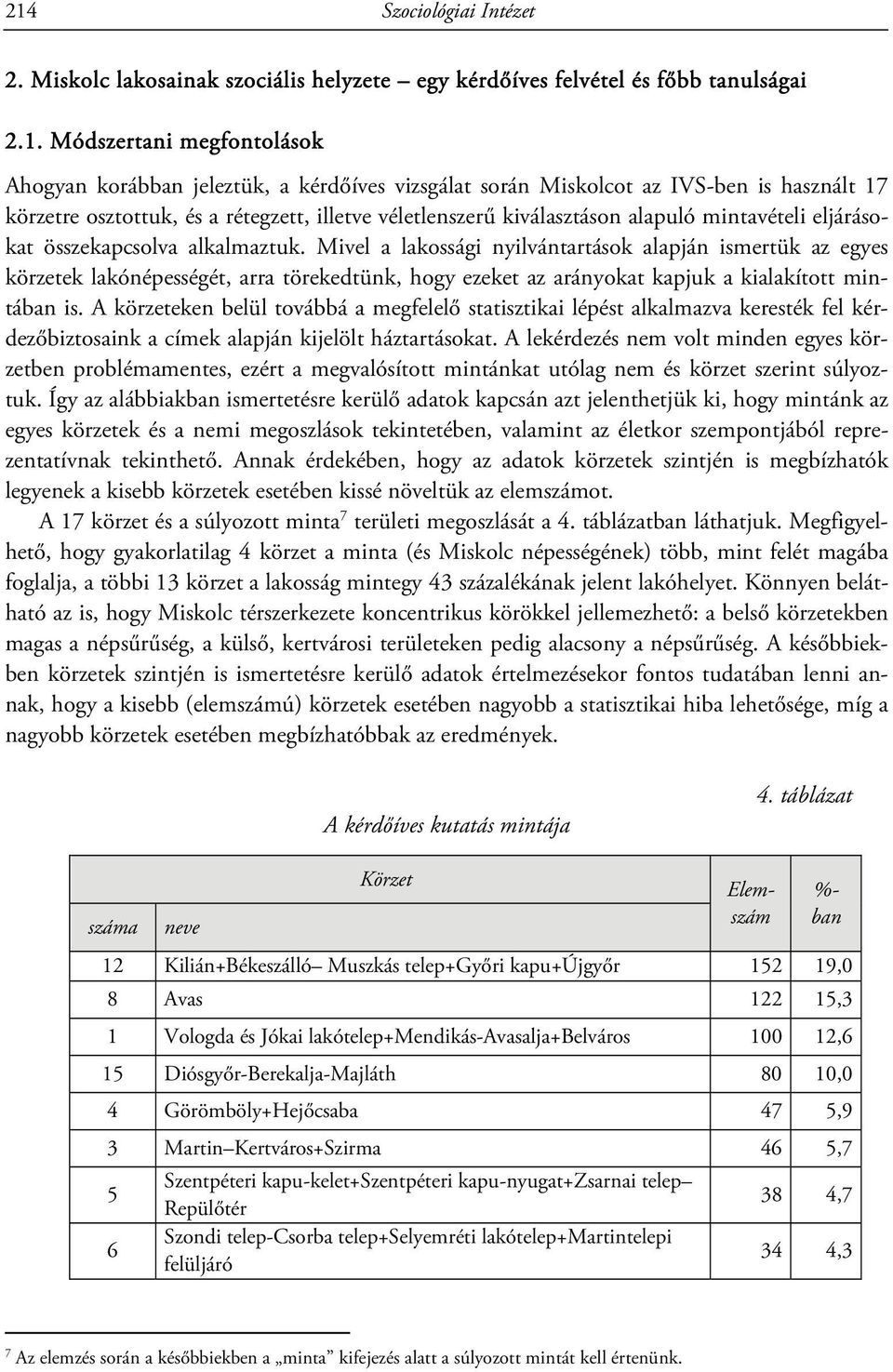 Mivel a lakossági nyilvántartások alapján ismertük az egyes körzetek lakónépességét, arra törekedtünk, hogy ezeket az arányokat kapjuk a kialakított mintában is.