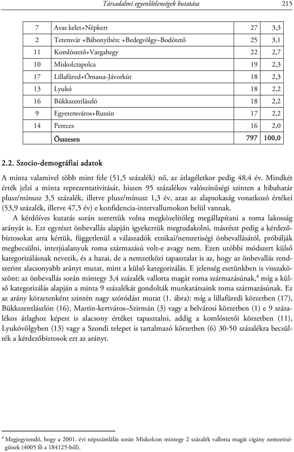 Mindkét érték jelzi a minta reprezentativitását, hiszen 95 százalékos valószínűségi szinten a hibahatár plusz/mínusz 3,5 százalék, illetve plusz/mínusz 1,3 év, azaz az alapsokaság vonatkozó értékei