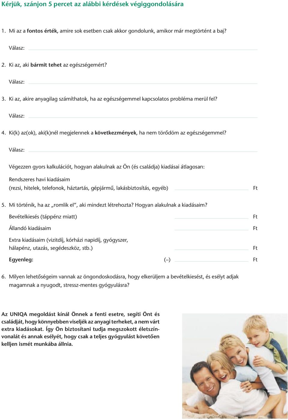 Végezzen gyors kalkulációt, hogyan alakulnak az Ön (és családja) kiadásai átlagosan: Rendszeres havi kiadásaim (rezsi, hitelek, telefonok, háztartás, gépjármû, lakásbiztosítás, egyéb) 5.