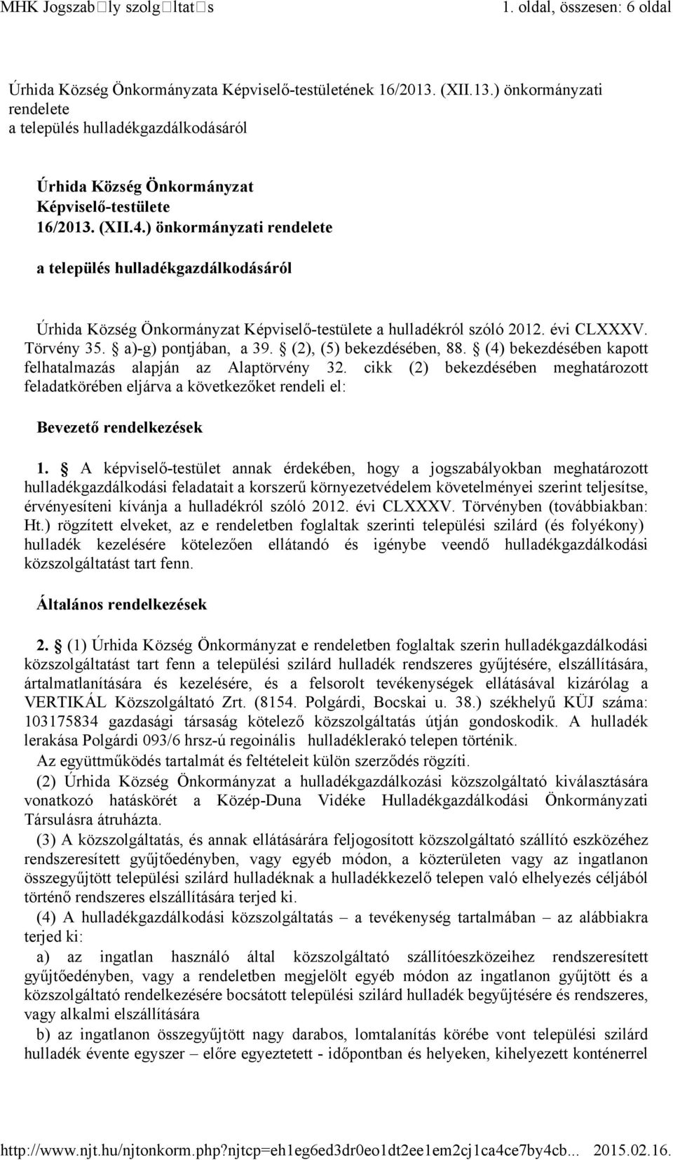 ) önkormányzati rendelete a település hulladékgazdálkodásáról Úrhida Község Önkormányzat Képviselő-testülete a hulladékról szóló 2012. évi CLXXXV. Törvény 35. a)-g) pontjában, a 39.