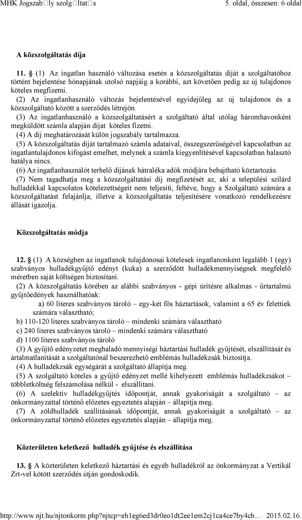 (2) Az ingatlanhasználó változás bejelentésével egyidejűleg az új tulajdonos és a közszolgáltató között a szerződés létrejön.