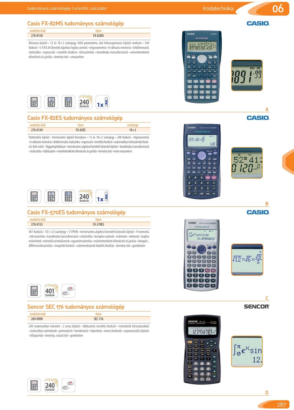 .M (bevitel algebrai logika szerint) trigonometria 8 változós memória kétdimenziós statisztika regresszió ismétlés törtszámítás koordináta transzformáció műveletenkénti ellenőrzés és javítás kemény