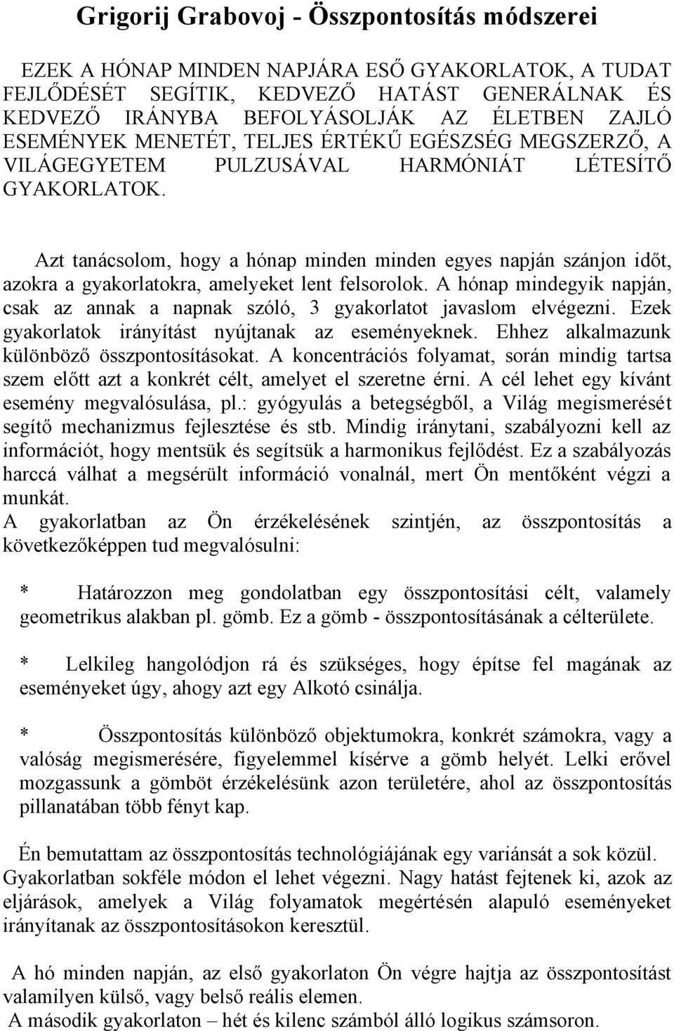 Azt tanácsolom, hogy a hónap minden minden egyes napján szánjon időt, azokra a gyakorlatokra, amelyeket lent felsorolok.