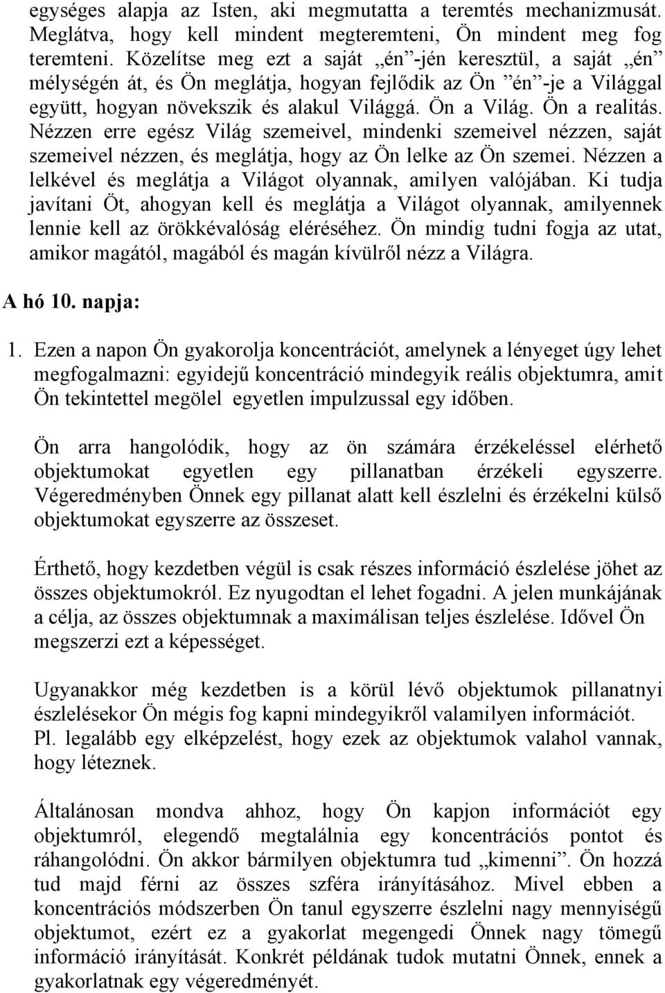 Nézzen erre egész Világ szemeivel, mindenki szemeivel nézzen, saját szemeivel nézzen, és meglátja, hogy az Ön lelke az Ön szemei. Nézzen a lelkével és meglátja a Világot olyannak, amilyen valójában.