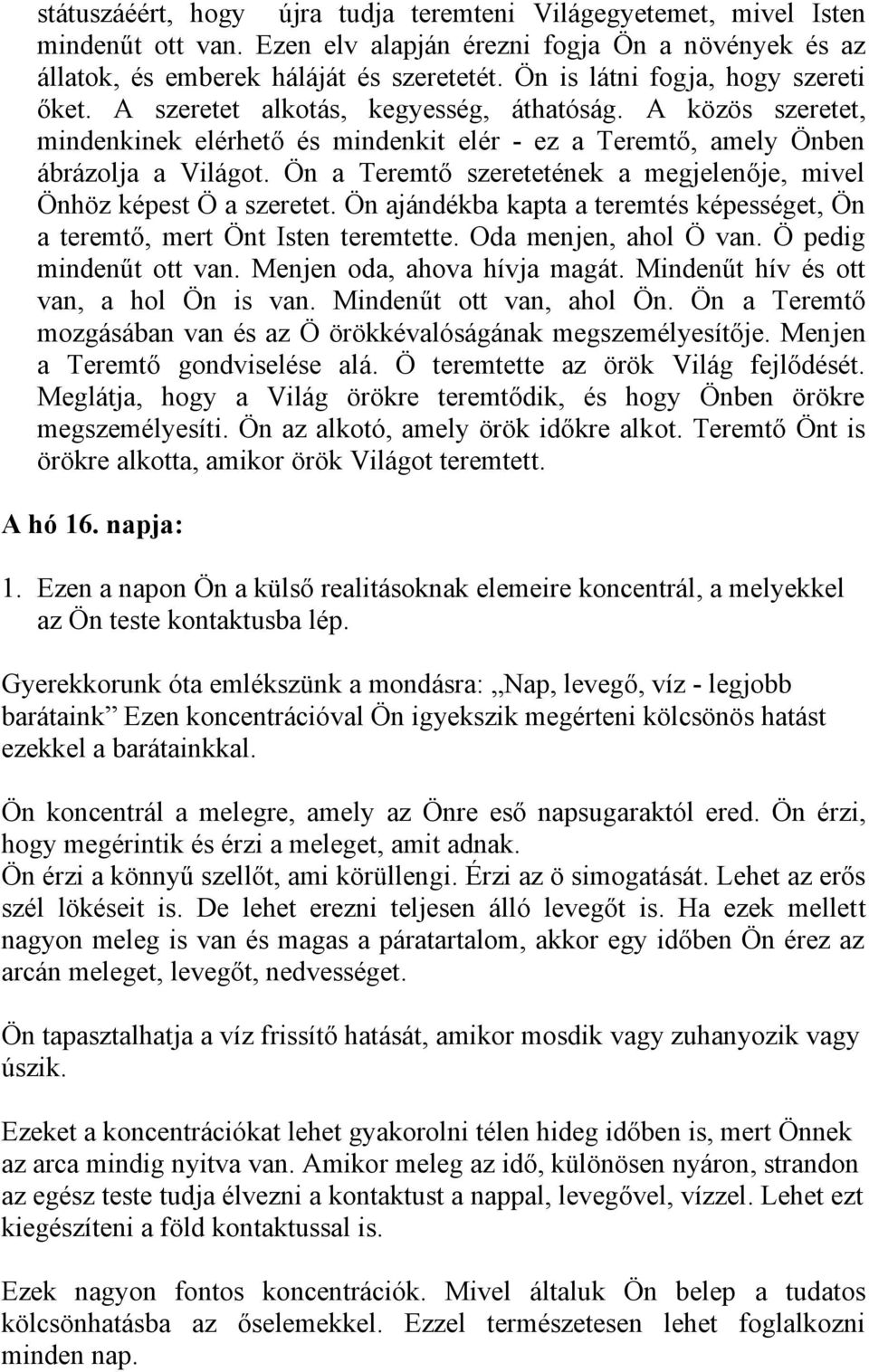 Ön a Teremtő szeretetének a megjelenője, mivel Önhöz képest Ö a szeretet. Ön ajándékba kapta a teremtés képességet, Ön a teremtő, mert Önt Isten teremtette. Oda menjen, ahol Ö van.