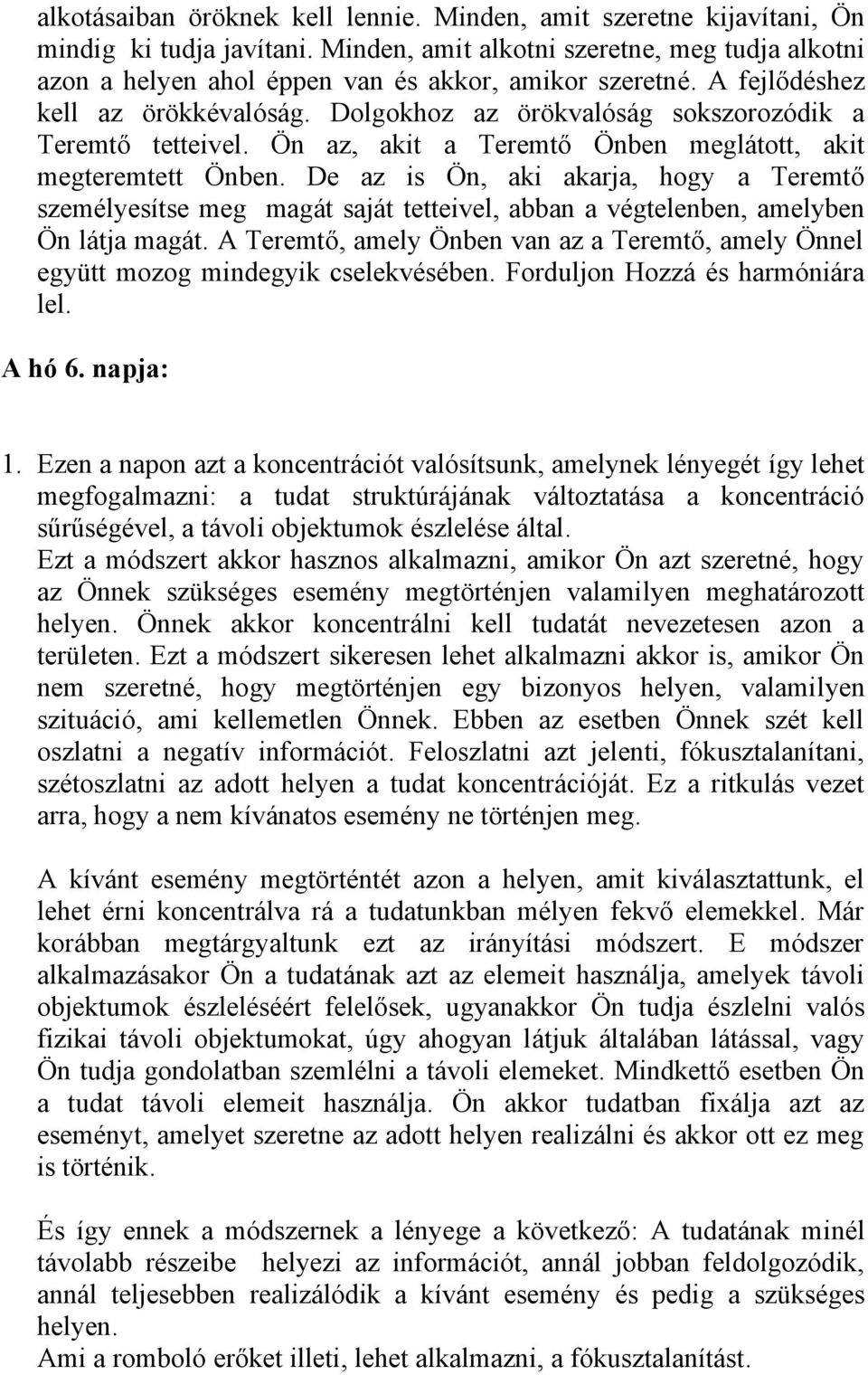 Dolgokhoz az örökvalóság sokszorozódik a Teremtő tetteivel. Ön az, akit a Teremtő Önben meglátott, akit megteremtett Önben.