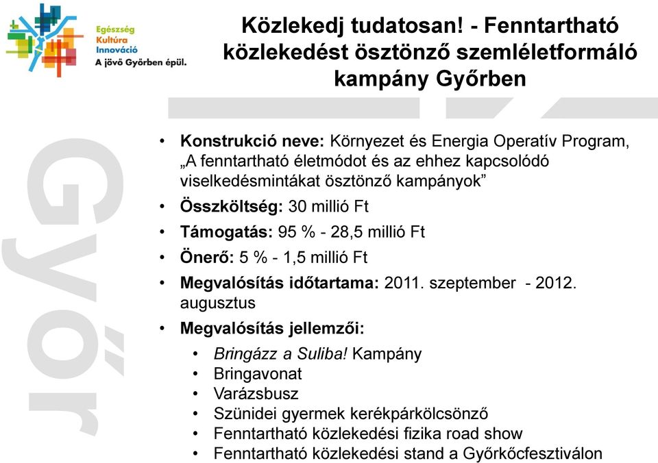 életmódot és az ehhez kapcsolódó viselkedésmintákat ösztönző kampányok Összköltség: 30 millió Ft Támogatás: 95 % - 28,5 millió Ft Önerő: 5 % -