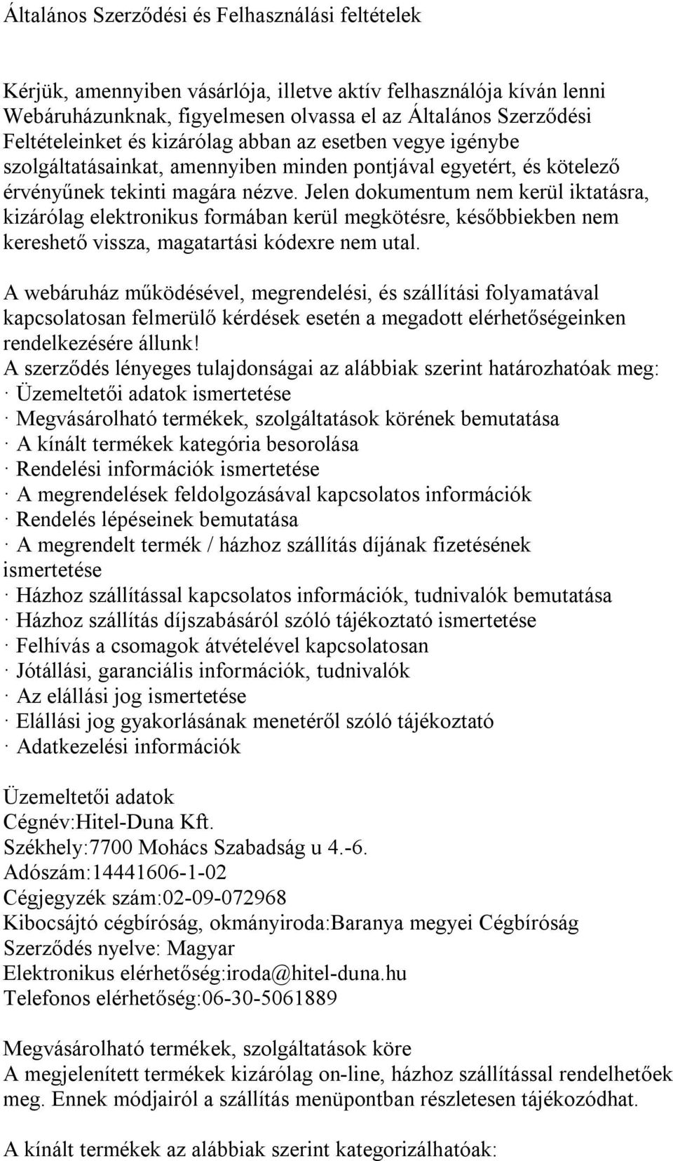 Jelen dokumentum nem kerül iktatásra, kizárólag elektronikus formában kerül megkötésre, későbbiekben nem kereshető vissza, magatartási kódexre nem utal.