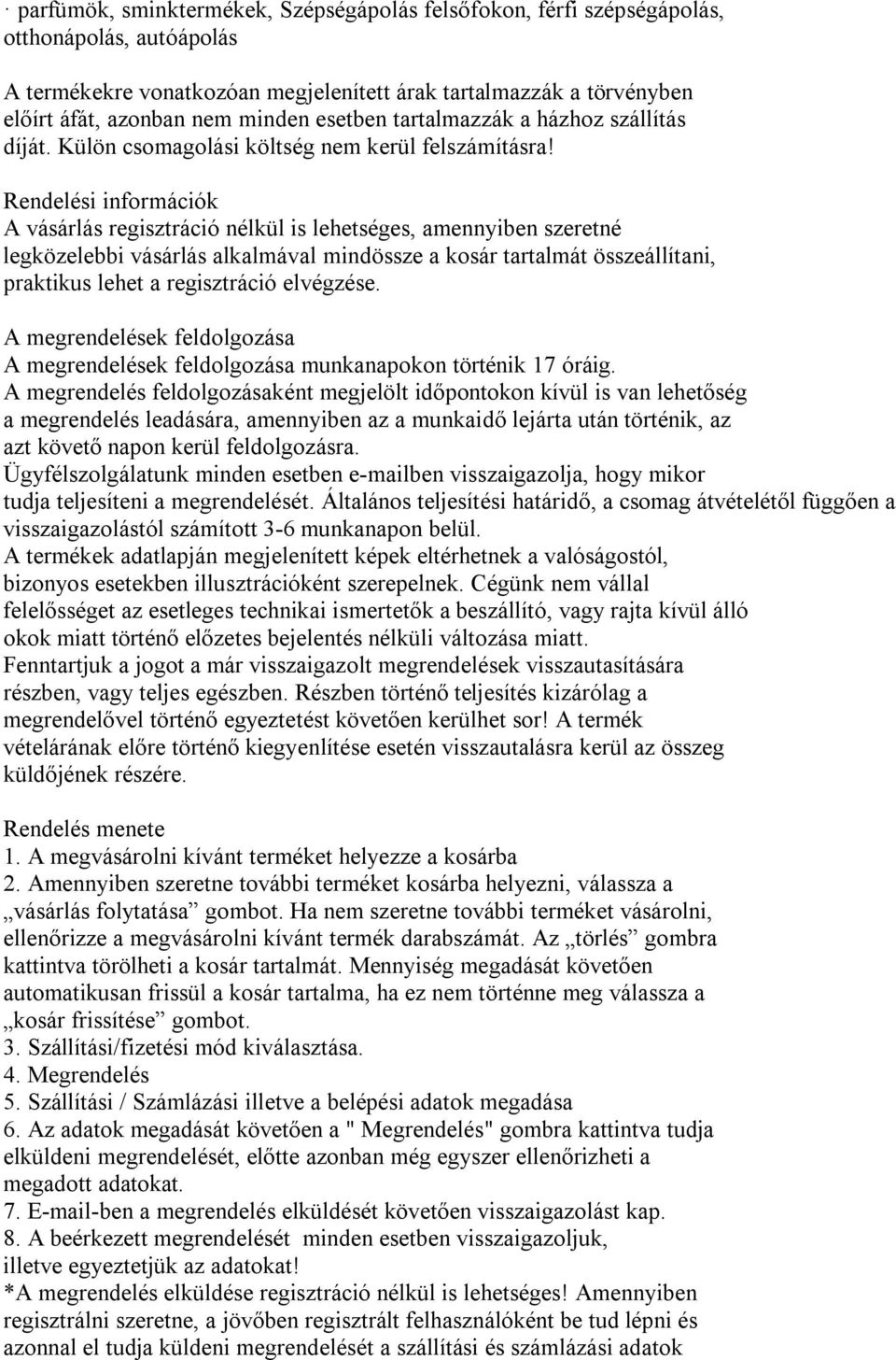 Rendelési információk A vásárlás regisztráció nélkül is lehetséges, amennyiben szeretné legközelebbi vásárlás alkalmával mindössze a kosár tartalmát összeállítani, praktikus lehet a regisztráció