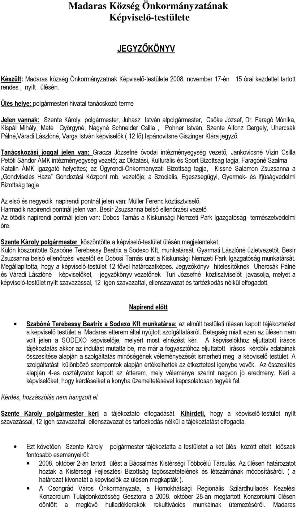 Faragó Mónika, Kispál Mihály, Máté Györgyné, Nagyné Schneider Csilla, Pohner István, Szente Alfonz Gergely, Uhercsák Pálné,Váradi Lászlóné, Varga István képviselők ( 12 fő) Ispánovitsné Giszinger
